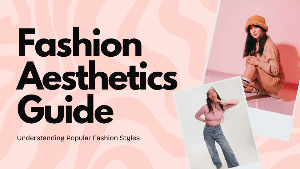 Fashion Aesthetics Guide: Understanding Popular Fashion Styles Fashion Aesthetics Guide: Understanding Popular Fashion Styles